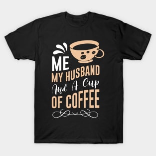 Me my Husband and a cup of coffee T-Shirt